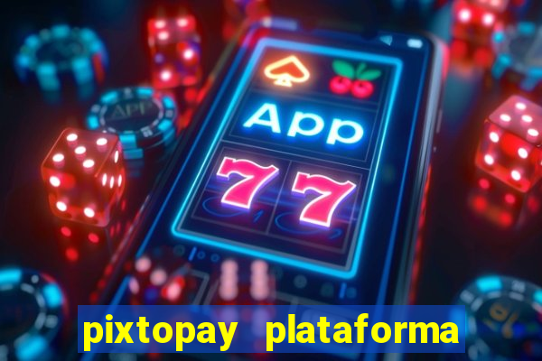 pixtopay plataforma de jogos